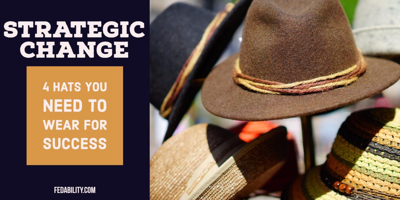 Strategic change: 4 hats you need to wear to be successful