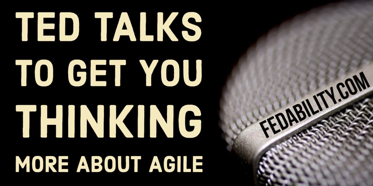 Agile: Ted Talks to get you thinking…about being more agile