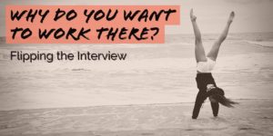 Flipping the interview - Why do you want to work there?