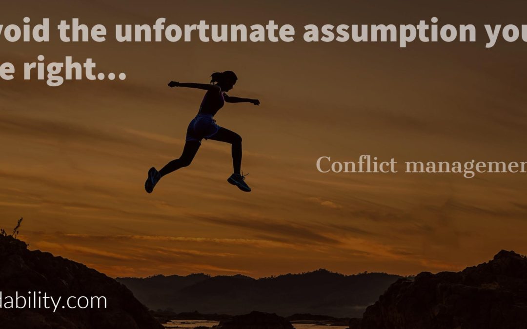 Want to be good at conflict management? Don’t make these unfortunate assumptions – starting with you being right