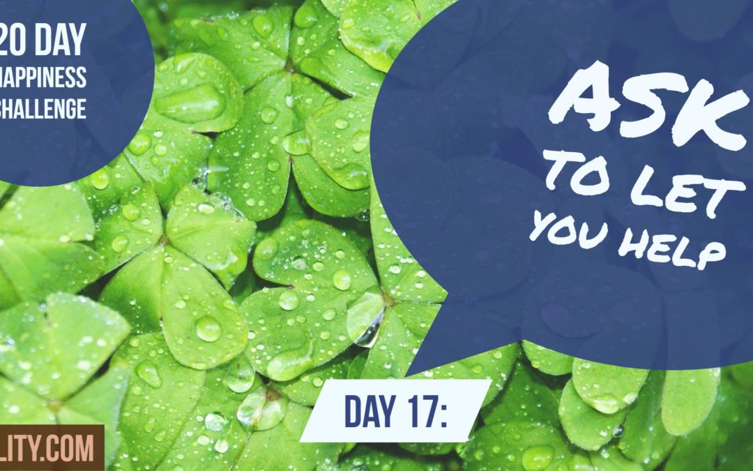 Ask to let you help: Day 17 of the Happiness Challenge