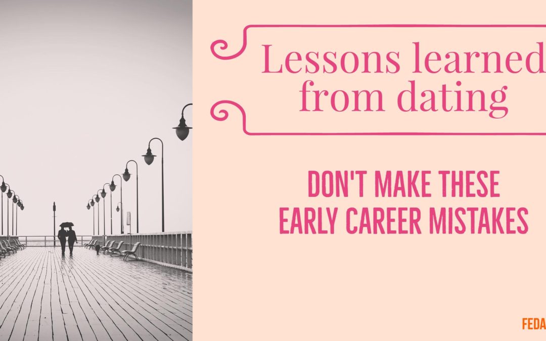 4 lessons learned from dating: Mistakes you may be making early in your career