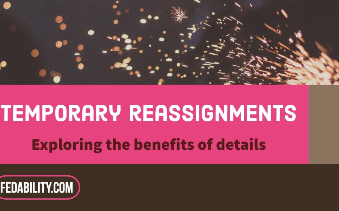 Temporary reassignments: Detail benefits to you, us, and them
