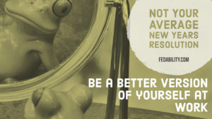 Be a better version of yourself at work: Not your average new years resolution