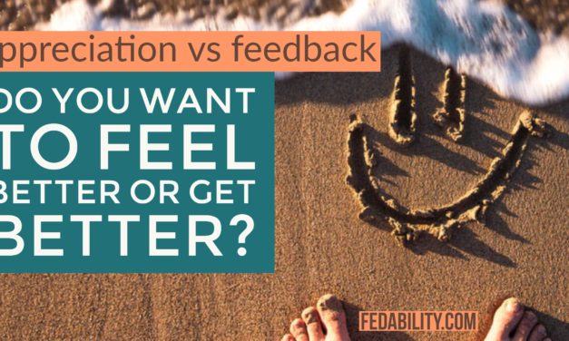 Do you want to feel better or get better? Appreciation vs feedback